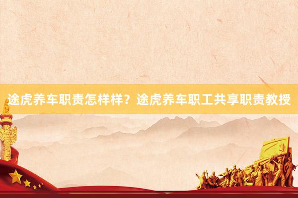 途虎养车职责怎样样？途虎养车职工共享职责教授